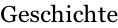 Geschichte